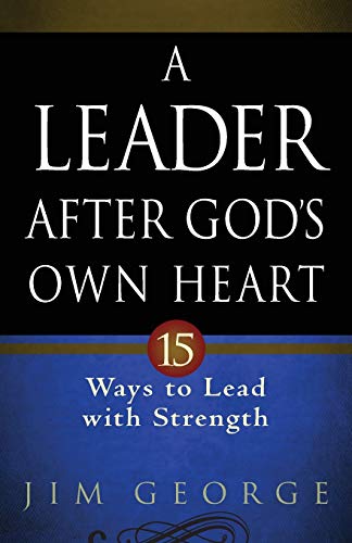 A Leader After God's Own Heart: 15 Ways to Lead with Strength
