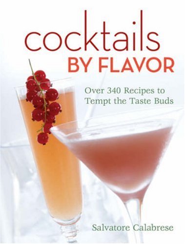 Cocktails by Flavor: Over 340 Recipes to Tempt the Taste Buds
