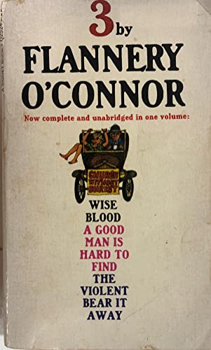 3 By Flannery O'Connor in One Volume: Wise Blood, a Good Man is Hard to Find, the Violent Bear it Away