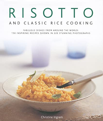 Risotto and Classic Rice Cooking: Fabulous dishes from around the world: 150 inspiring recipes shown in 250 stunning photographs