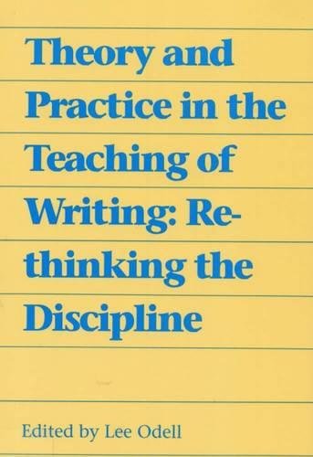 Theory and Practice in the Teaching of Writing: Rethinking the Discipline