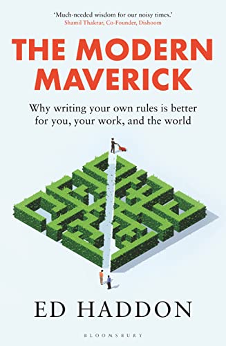 The Modern Maverick: Why writing your own rules is better for you, your work and the world