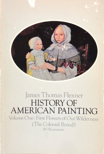 History of American Painting: First Flowers of Our Wilderness American Painting the Colonial Period