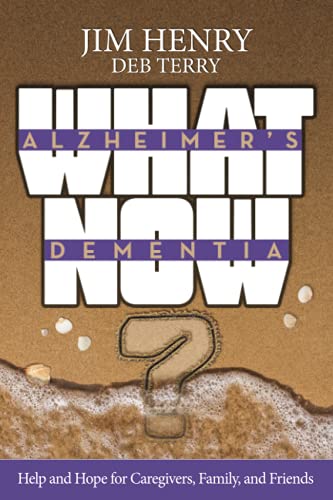 Alzheimer's Dementia What Now?: Help and Hope for Caregivers, Family, and Friends