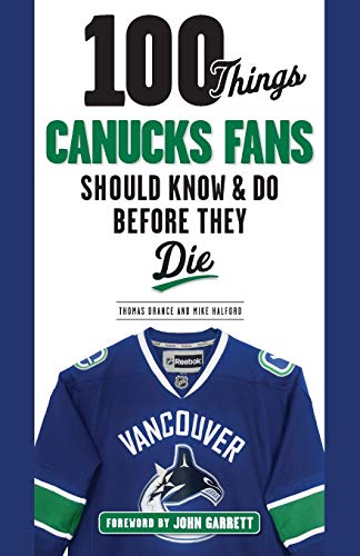 100 Things Canucks Fans Should Know & Do Before They Die (100 Things...Fans Should Know)