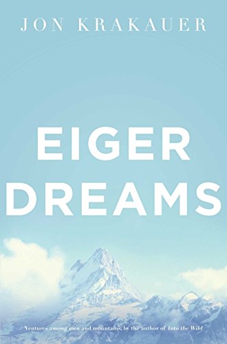 Eiger Dreams : Ventures Among Men and Mountains