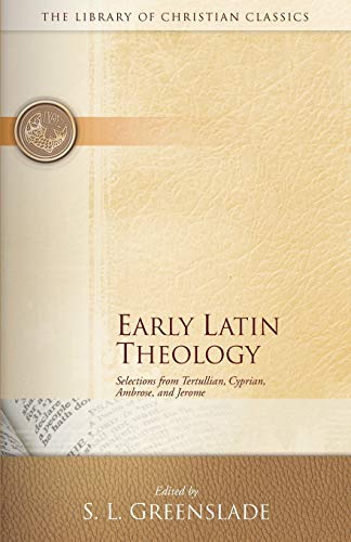Early Latin Theology: Selections from Tertullian, Cyprian, Ambrose and Jerome (Library of Christian Classics)