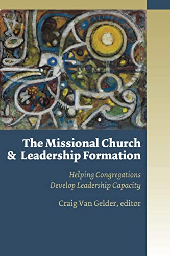 The Missional Church and Leadership Formation: Helping Congregations Develop Leadership Capacity (Missional Church Series (MCS))
