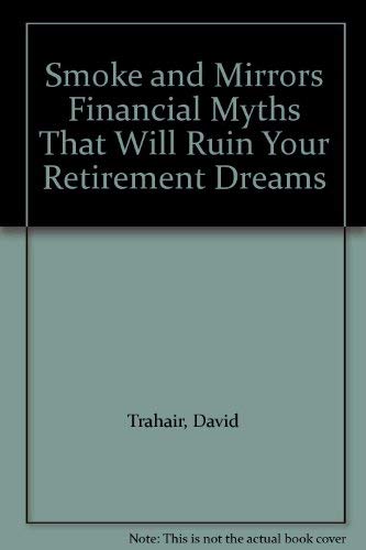 Smoke & Mirrors : Financial Myths That Will Ruin Your Retirement Dreams
