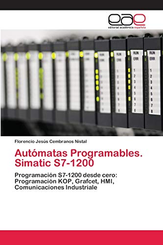 Autmatas Programables. Simatic S7-1200: Programacin S7-1200 desde cero: Programacin KOP, Grafcet, HMI, Comunicaciones Industriale (Spanish Edition)