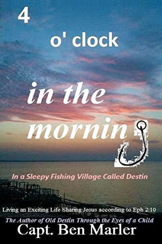 4 o'clock in the Morning In a Sleepy Fishing Village Called Destin.: Living an Exciting Life Sharing Jesus According to Eph. 2:10