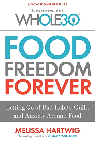Food Freedom Forever: Letting Go of Bad Habits, Guilt, and Anxiety Around Food by the Co-Creator of the Whole30