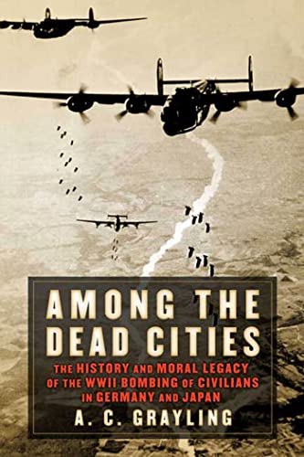Among the Dead Cities: The History and Moral Legacy of the WWII Bombing of Civilians in Germany and Japan