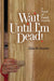 Wait Until I'm Dead!: A Novel of Family Secrets