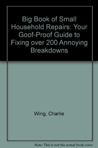 Big Book of Small Household Repairs: Your Goof-Proof Guide to Fixing over 200 Annoying Breakdowns