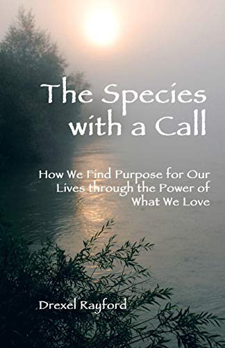 The Species with a Call: How We Find Purpose for Our Lives through the Power of What We Love