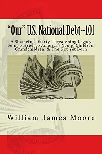 "Our" U.S. National Debt--101: A Shameful Liberty-Threatening Legacy Being Passed To America's Young Children, Grandchildren, & The Not Yet Born