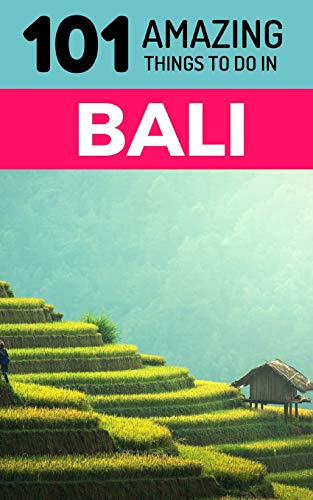 101 Amazing Things to Do in Bali: Bali Travel Guide (Idonesia Travel Guide, Ubud Travel, Bali Beaches, Backpacking Bali)