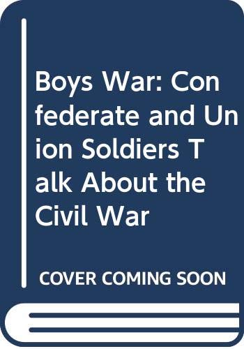 Boys War: Confederate and Union Soldiers Talk About the Civil War