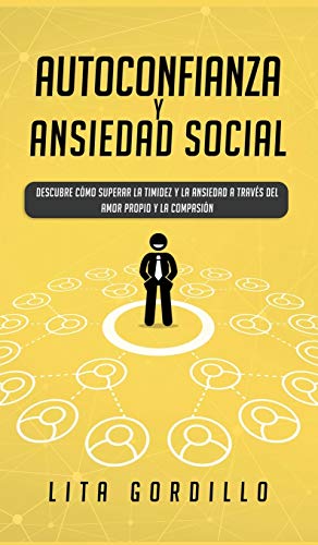 Autoconfianza y ansiedad social: Descubre cmo superar la timidez y la ansiedad a travs del amor propio y la compasin (Spanish Edition)