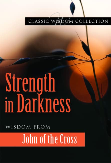 Strength in Darkness: Wisdom from John of the Cross (Classic Wisdom Collection)