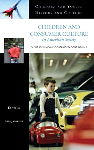 Children and Consumer Culture in American Society: A Historical Handbook and Guide (Children and Youth: History and Culture)