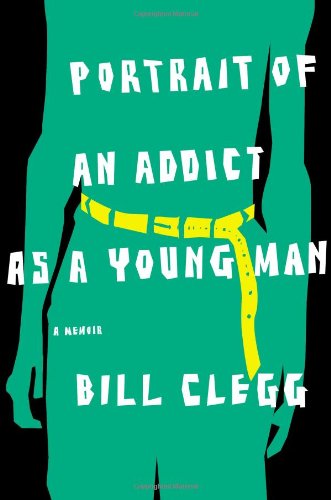 Portrait of an Addict as a Young Man: A Memoir