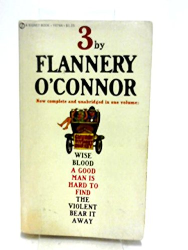 3 By Flannery O'Connor: Wise Blood/A Good Man is Hard to Find/The Violent Bear It Away