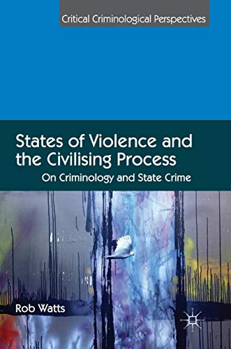 States of Violence and the Civilising Process: On Criminology and State Crime (Critical Criminological Perspectives)
