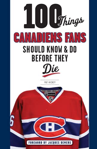 100 Things Canadiens Fans Should Know & Do Before They Die (100 Things...Fans Should Know)