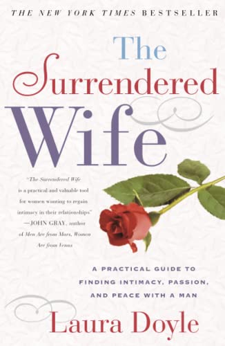 The Surrendered Wife: A Practical Guide To Finding Intimacy, Passion and Peace