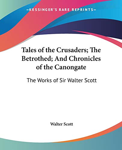 Tales of the Crusaders; The Betrothed; And Chronicles of the Canongate: The Works of Sir Walter Scott