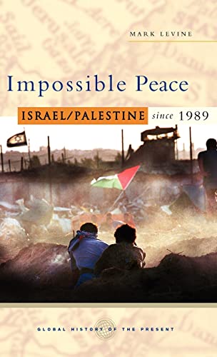 Impossible Peace: Israel/Palestine since 1989 (Global History of the Present)