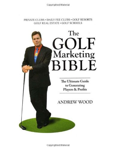 The Golf Marketing Bible: The Ultimate Guide to Generating Players & Profits