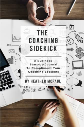 The Coaching Sidekick: A Business Start-Up Journal to Compliment Your Coaching Sessions