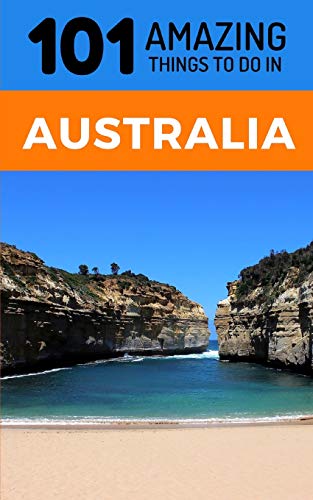 101 Amazing Thing to Do in Australia: Australia Travel Guide