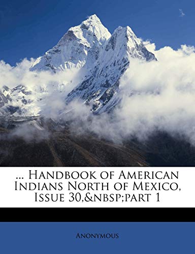 ... Handbook of American Indians North of Mexico, Issue 30,part 1