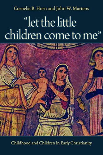 "Let the Little Children Come to Me": Childhood and Children in Early Christianity