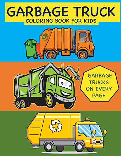 Garbage Truck Coloring Book for Kids Garbage Trucks on Every Page: Coloring Book for Toddlers, Preschool, Kindergarten (Toddler Coloring Books)