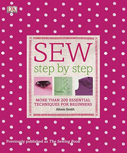 Sew Step by Step: More Than 200 Essential Techniques for Beginners (DK Step by Step)