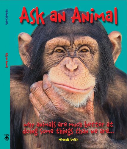 Ask An Animal: Why Animals are Much Better at Doing Some Things than We Are