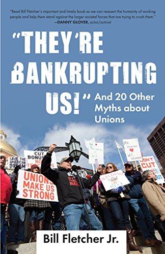 "They're Bankrupting Us!": And 20 Other Myths about Unions (Myths Made in America)
