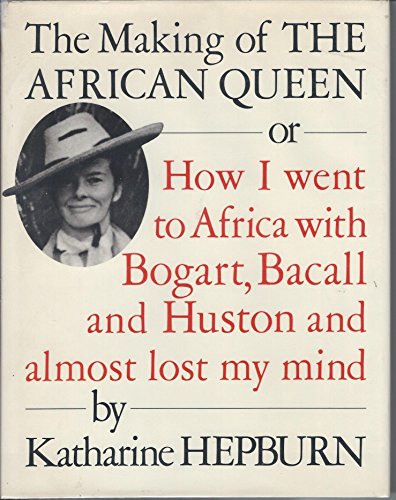 The Making of the African Queen: Or, How I Went to Africa with Bogart, Bacall and Huston and Almost Lost My Mind