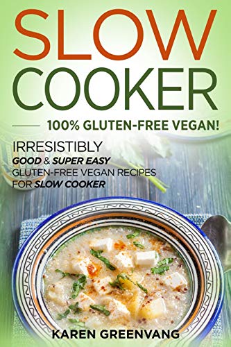 Slow Cooker -100% Gluten-Free Vegan: Irresistibly Good & Super Easy Gluten-Free Vegan Recipes for Slow Cooker (1) (Slow Cooker, Vegan Recipes)