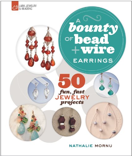A Bounty of Bead & Wire Earrings: 50 Fun, Fast Jewelry Projects