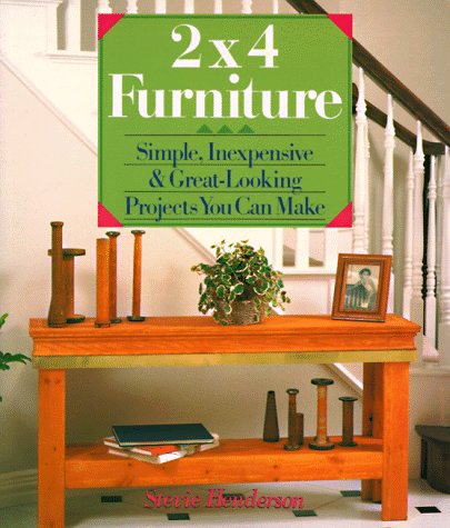 2X4 Furniture: Simple, Inexpensive & Great-Looking Projects You Can Make
