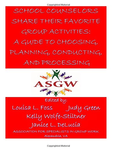 School Counselors Share Their Favorite Group Activities: A Guide to Choosing, Planning, Conducting, and Processing