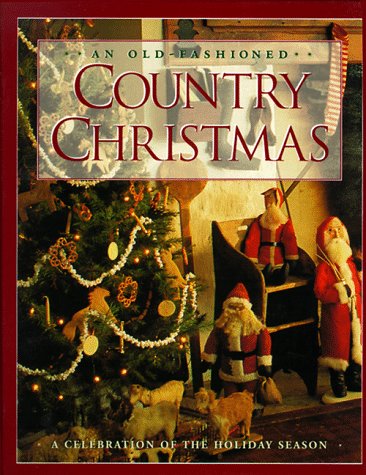 An Old-Fashioned Country Christmas: A Celebration of the Holiday Season
