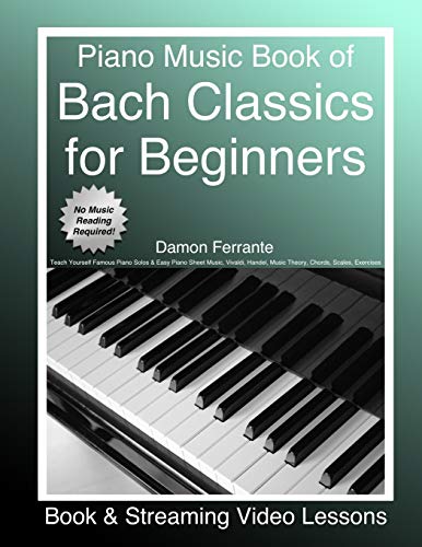 Piano Music Book of Bach Classics for Beginners: Teach Yourself Famous Piano Solos & Easy Piano Sheet Music, Vivaldi, Handel, Music Theory, Chords, Scales, Exercises (Book & Streaming Video Lessons)