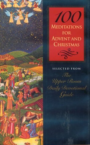 100 Meditations for Advent and Christmas: Selected from the Upper Room Daily Devotional Guide